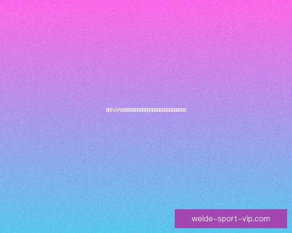 伟德NBA直播:实时跟踪最新比赛动态和精彩时刻,带你感受篮球激情 伟德NBA直播:实时跟踪最新比赛动态和精彩时刻,带你感受篮球激情